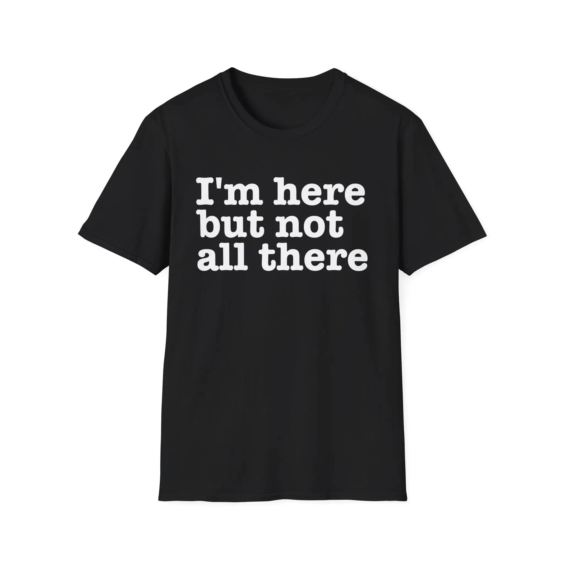 I'm Here But Not All There Women's Softstyle T-Shirt - Wicked Tees
