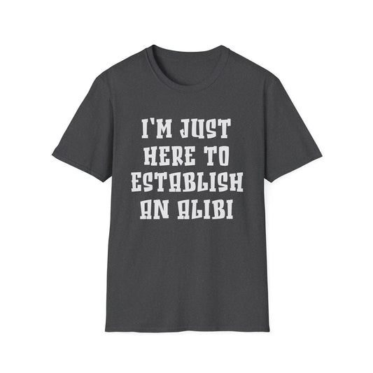 I'm Just Here To Establish An Alibi Women's T-Shirt - Wicked Tees