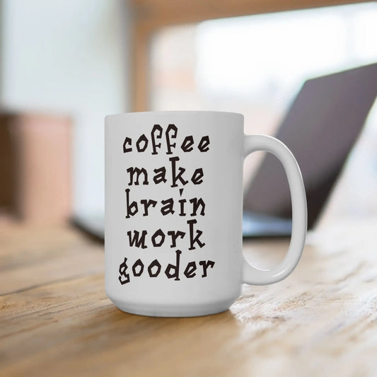 Coffee Make Brain Work Gooder Ceramic Mug 15oz - Wicked Tees