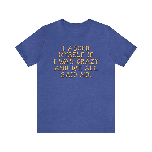 I Asked Myself If I Was Crazy Men's Tee - Wicked Tees