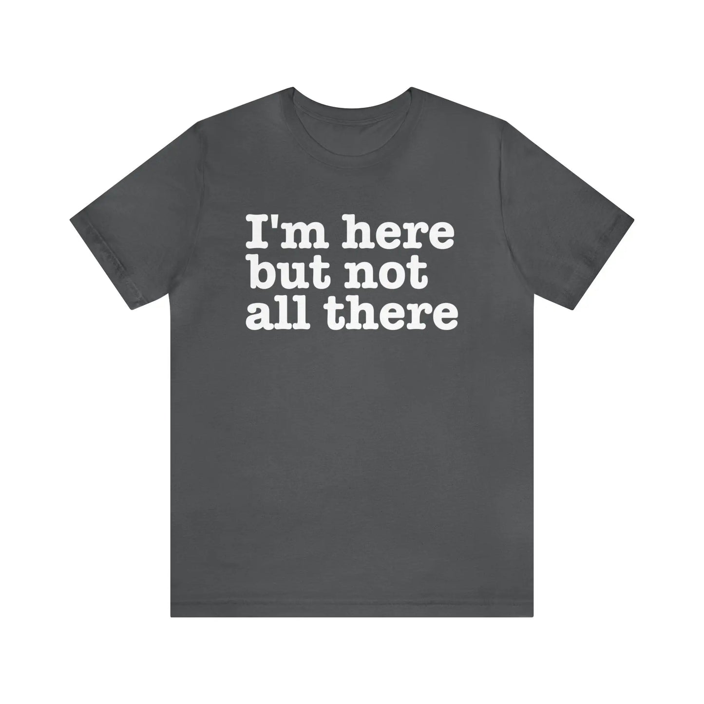 I'm Here But Not All There Men's Tee - Wicked Tees