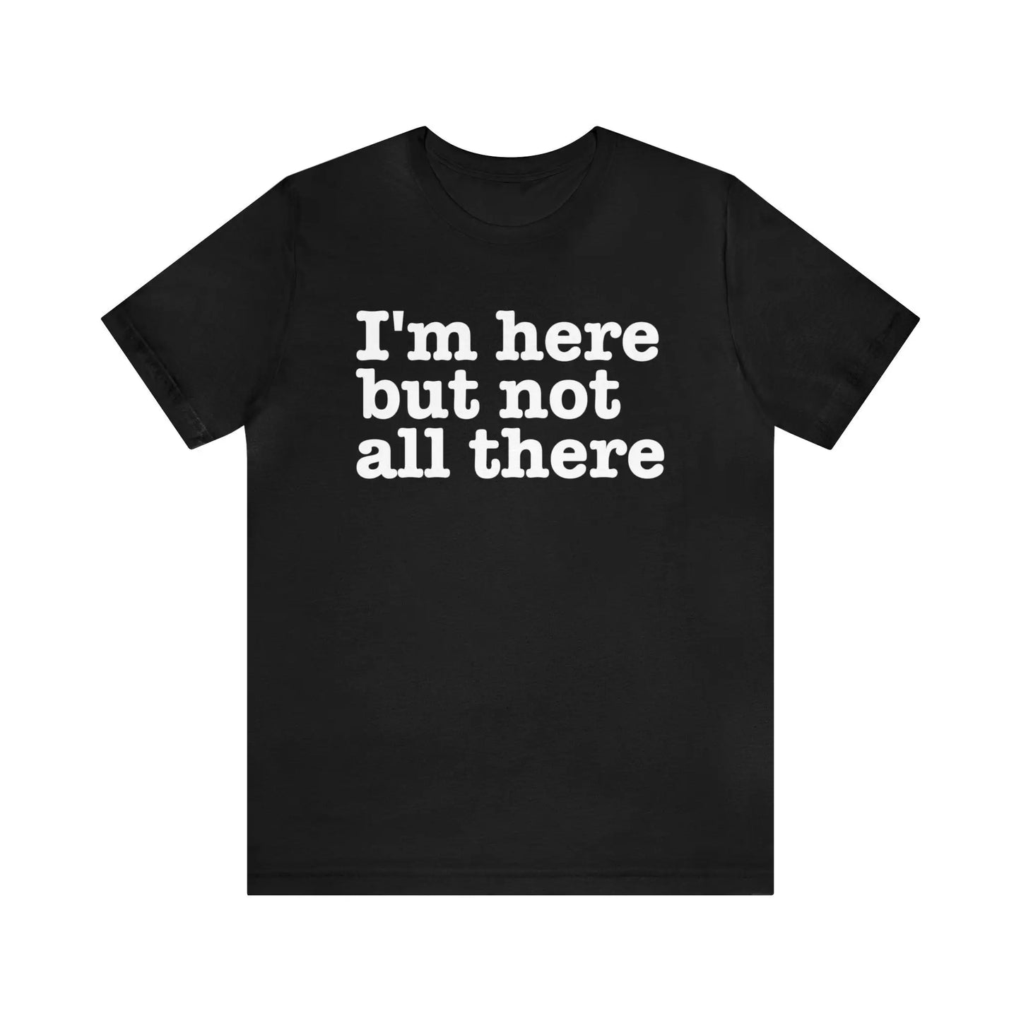 I'm Here But Not All There Men's Tee - Wicked Tees