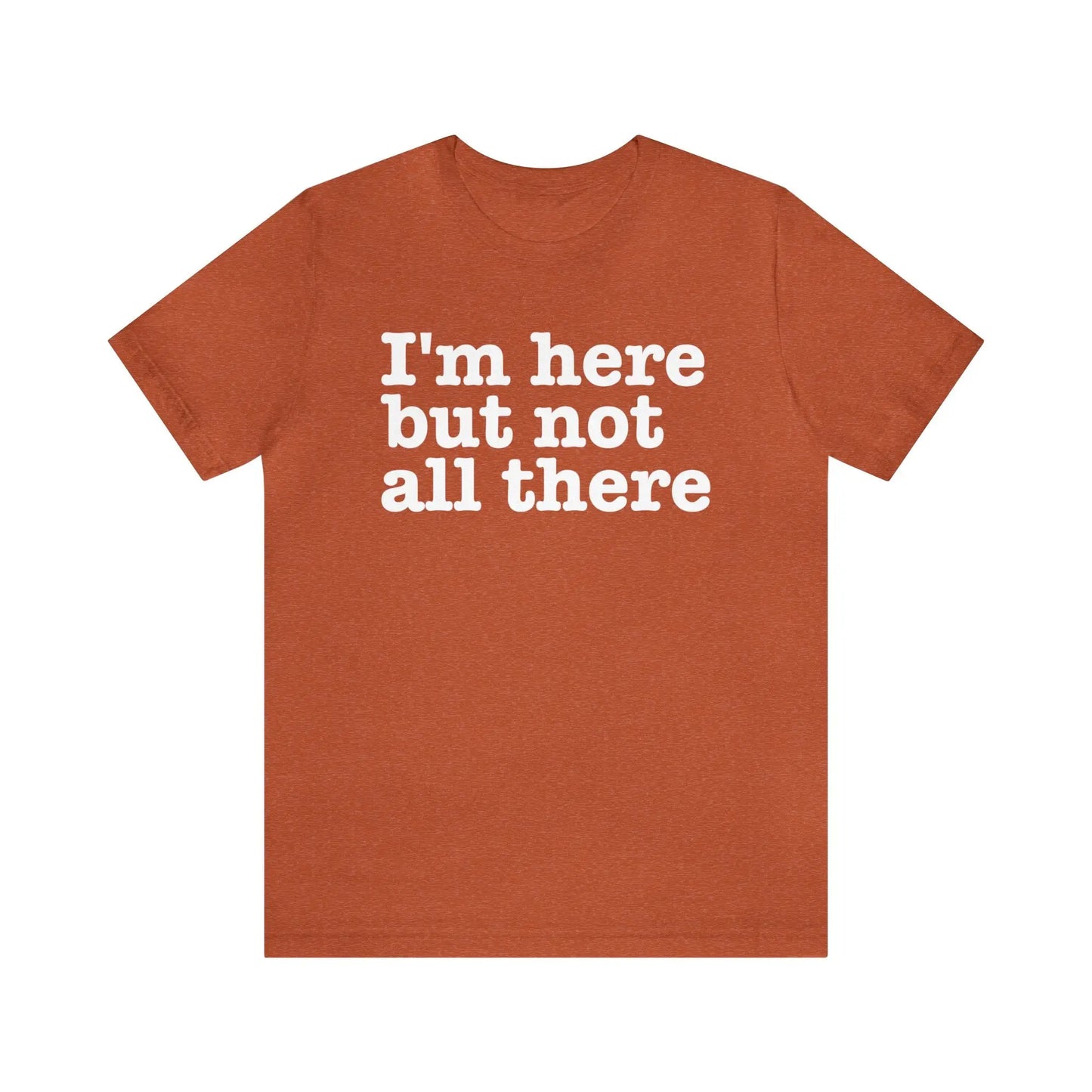 I'm Here But Not All There Men's Tee - Wicked Tees
