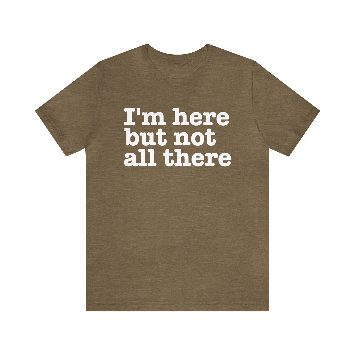 I'm Here But Not All There Men's Tee - Wicked Tees