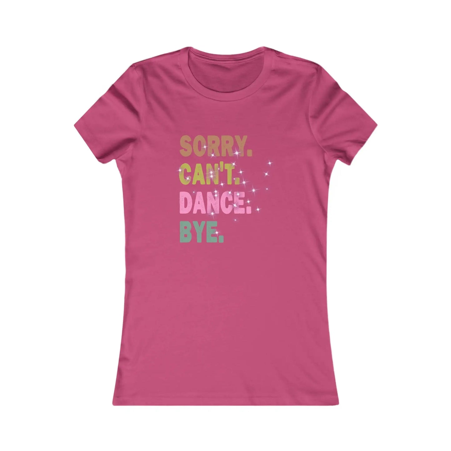 Sorry Can't Dance Bye Women's Favorite Tee - Wicked Tees