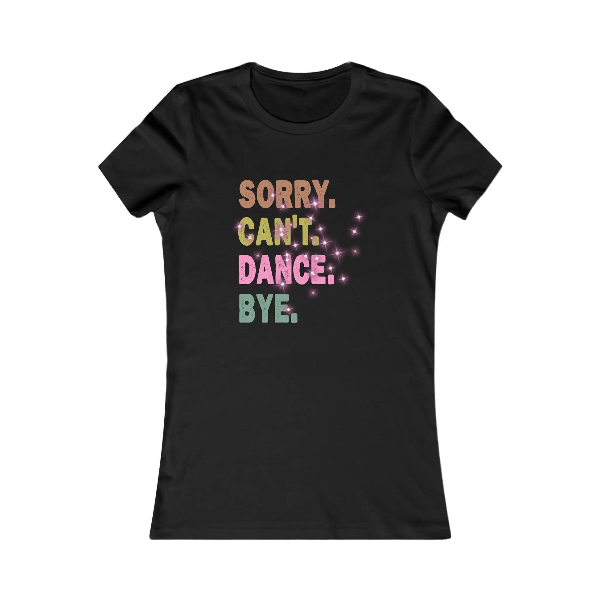 Sorry Can't Dance Bye Women's Favorite Tee - Wicked Tees