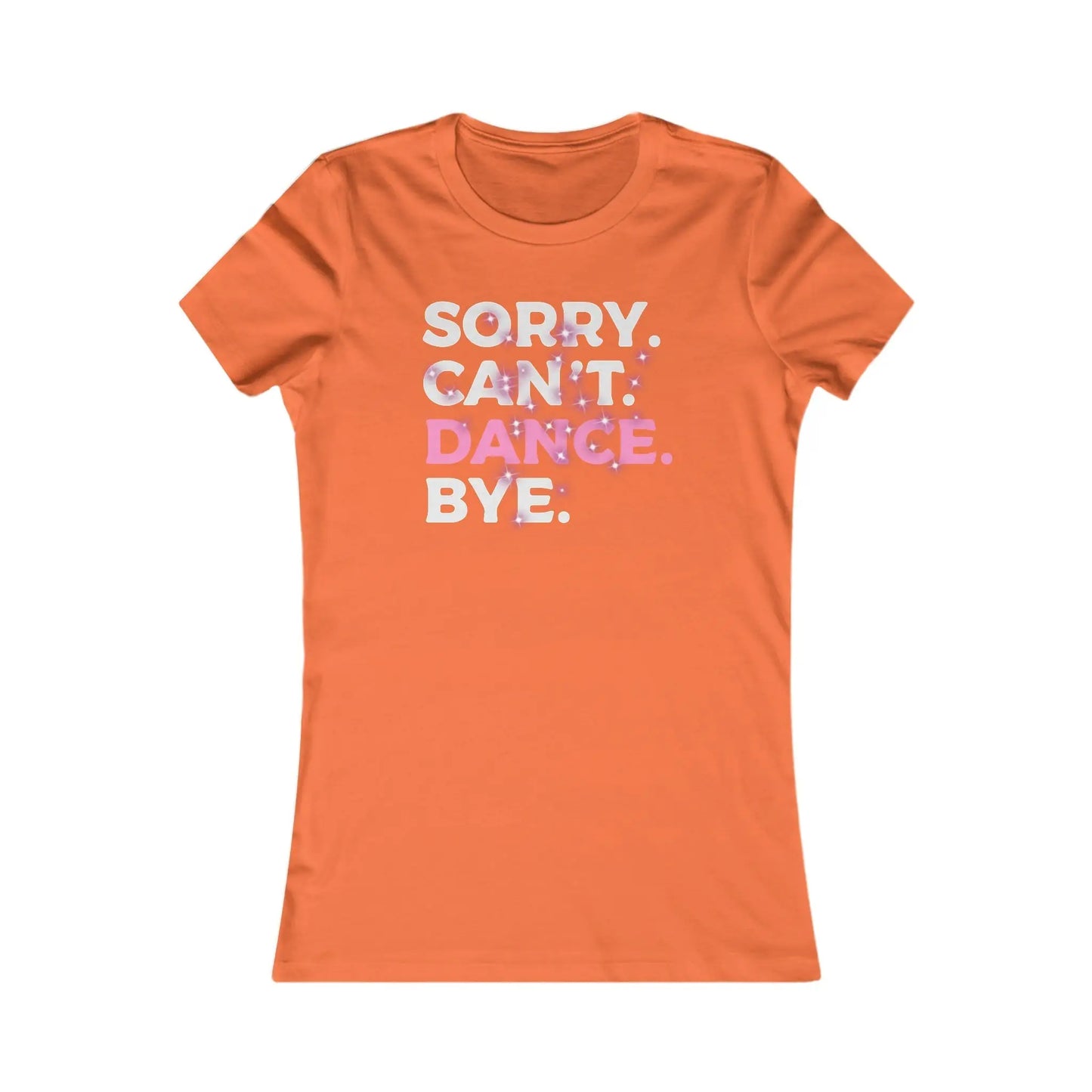 Sorry Can't Dance Bye Women's Favorite Tee - Wicked Tees