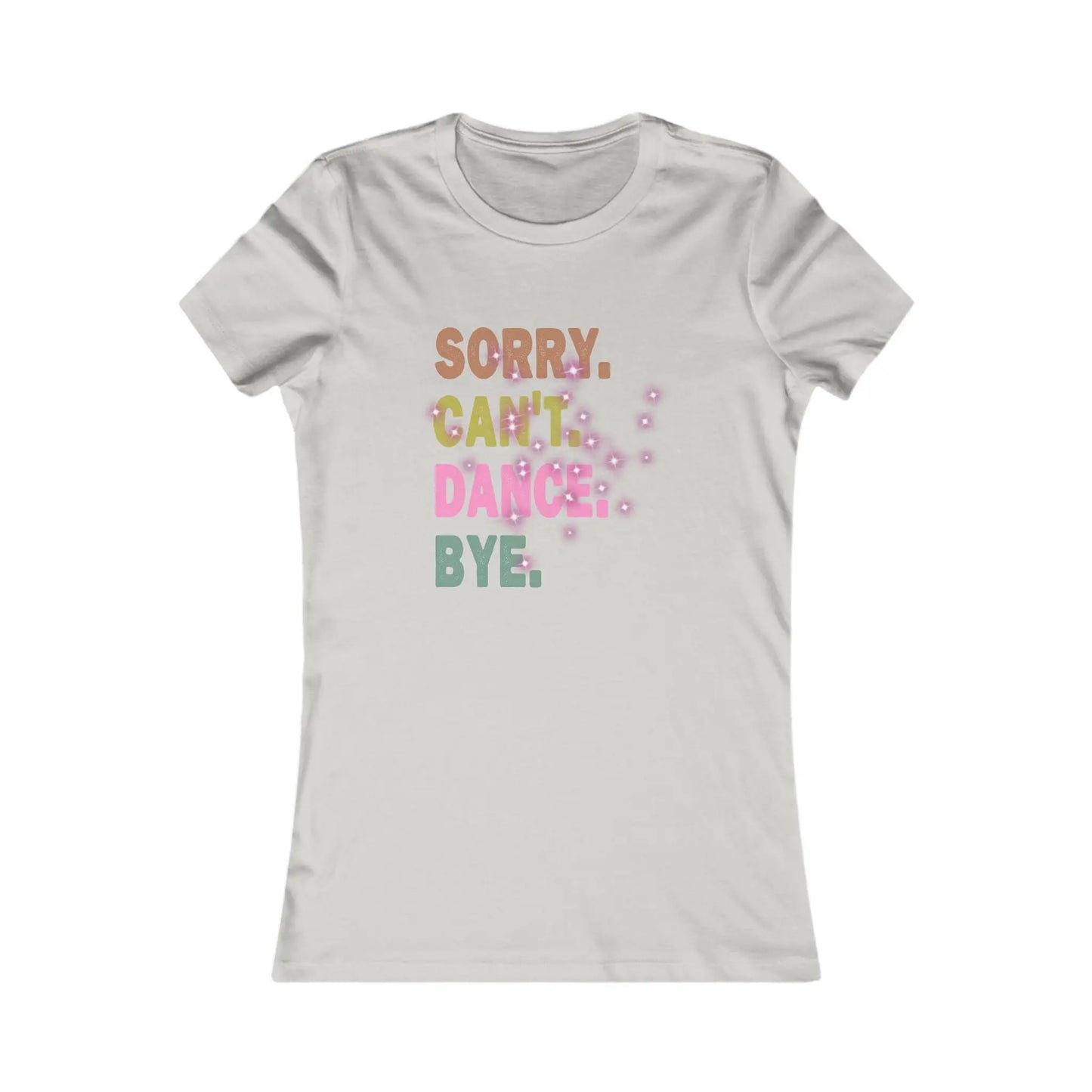 Sorry Can't Dance Bye Women's Favorite Tee - Wicked Tees