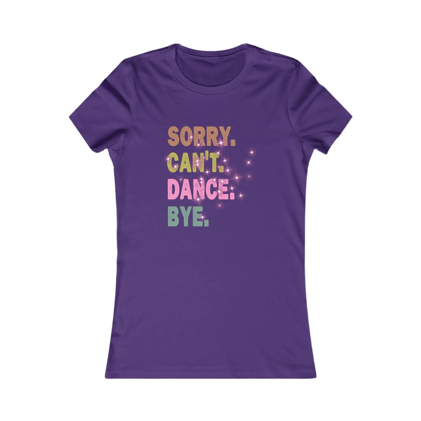 Sorry Can't Dance Bye Women's Favorite Tee - Wicked Tees