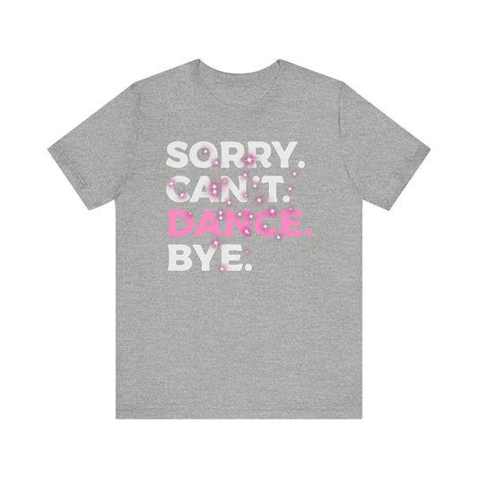 Sorry Can't Dance Bye Women's Short Sleeve Tee - Wicked Tees