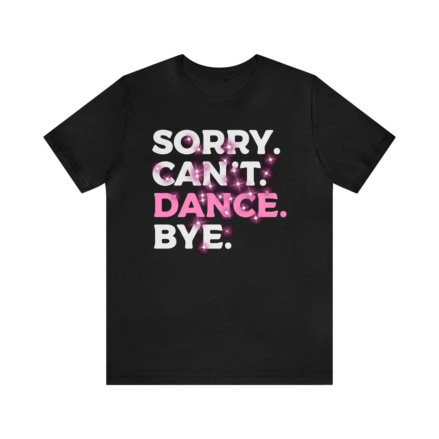 Sorry Can't Dance Bye Women's Short Sleeve Tee - Wicked Tees