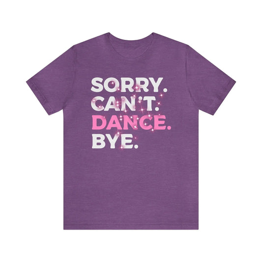 Sorry Can't Dance Bye Women's Short Sleeve Tee - Wicked Tees