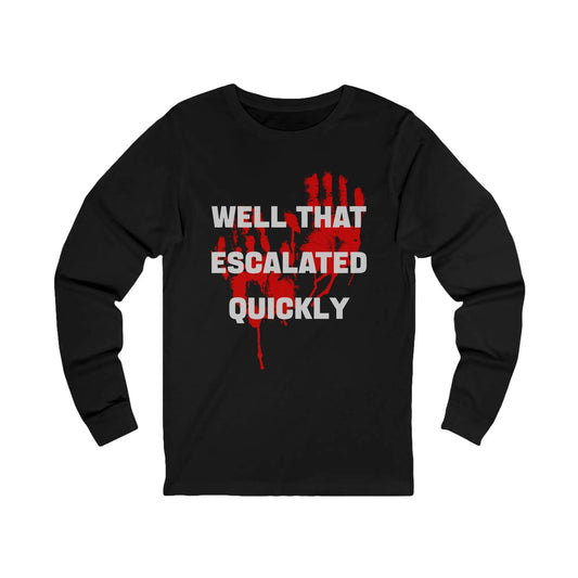 Well That Escalated Quickly Men's Long Sleeve - Wicked Tees