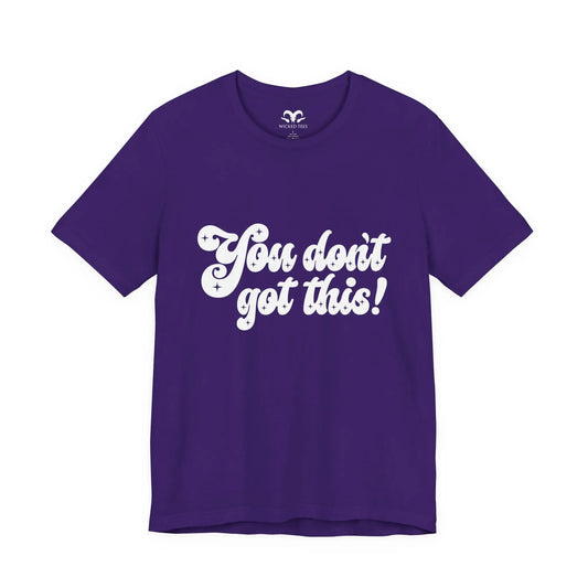 You Don't Got This Men's Tee - Wicked Tees